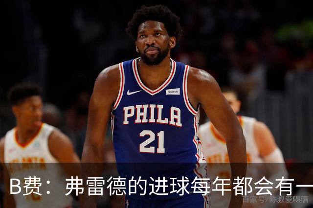 B费：弗雷德的进球每年都会有一次 他配得上赞美